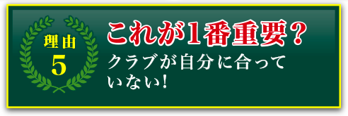 理由5 これが1番重要？クラブが自分に合っていない！